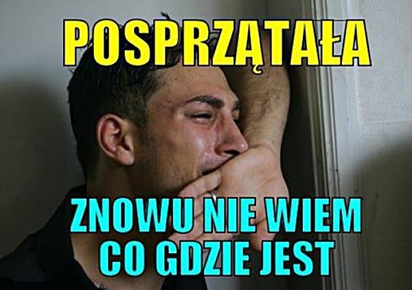 Posprzątała, znowu nie wiem co gdzie jest