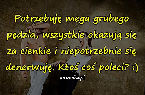 Potrzebuję mega grubego pędzla, wszystkie okazują się za