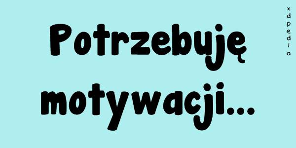 Potrzebuję motywacji