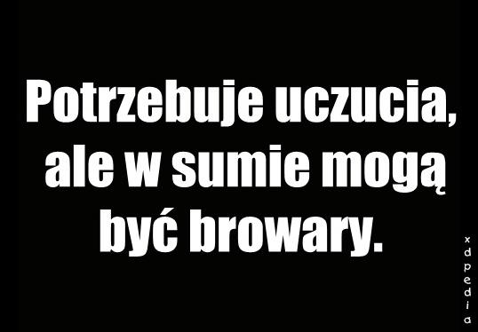 Potrzebuję uczucia, ale w sumie mogą być browary