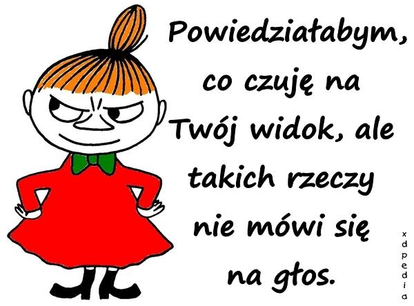 Powiedziałabym, co czuję na Twój widok, ale takich rzeczy