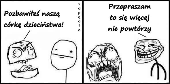 - Pozbawiłeś naszą córkę dzieciństwa! - Przepraszam, to się