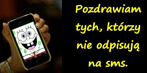 Pozdrawiam tych, którzy nie odpisują na sms