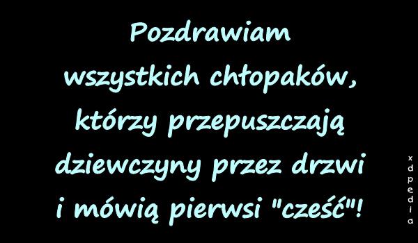 Pozdrawiam wszystkich chłopaków, którzy przepuszczają