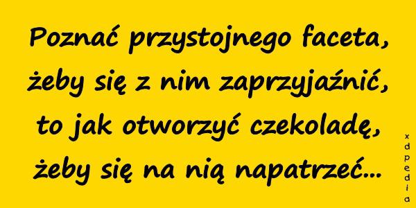 Poznać przystojnego faceta, żeby się z nim zaprzyjaźnić, to