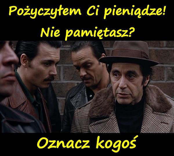 Pożyczyłem Ci pieniądze! Nie pamiętasz