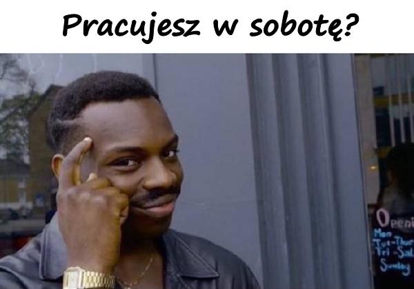 Pracujesz w sobotę