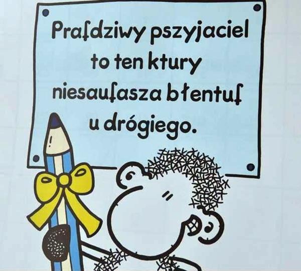 Prafdziwy przyjaciel to ten, ktury niesaufasza błentuf u