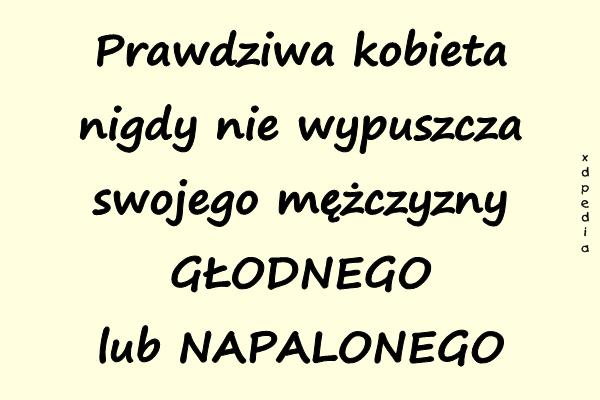 Prawdziwa kobieta nigdy nie wypuszcza swojego mężczyzny