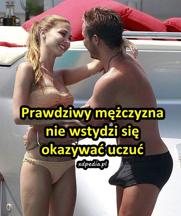 Prawdziwy mężczyzna nie wstydzi się okazywać uczuć