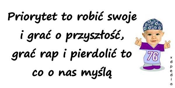 Priorytet to robić swoje i grać o przyszłość, grać rap i