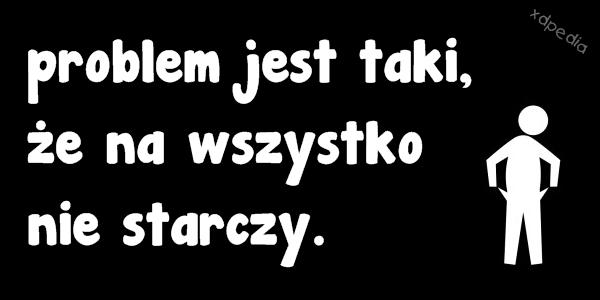 Problem jest taki, że na wszystko nie starczy