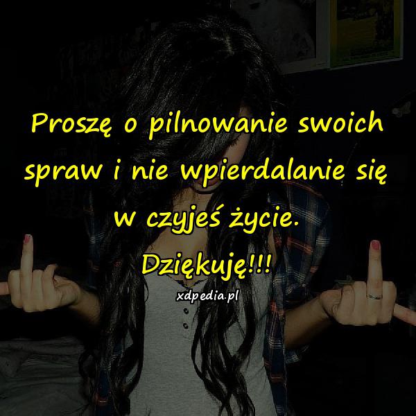 Proszę o pilnowanie swoich spraw i nie wpierdalanie się w