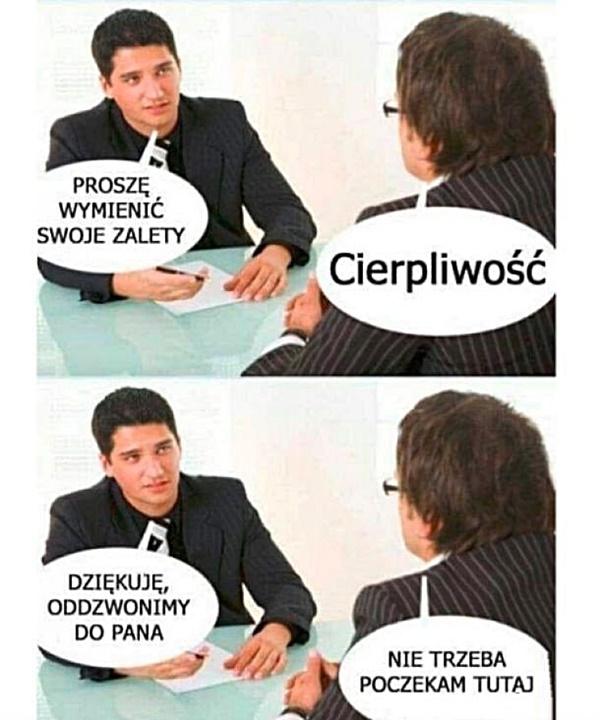 - Proszę wymienić swoje zalety - Cierpliwość - Dziękuję