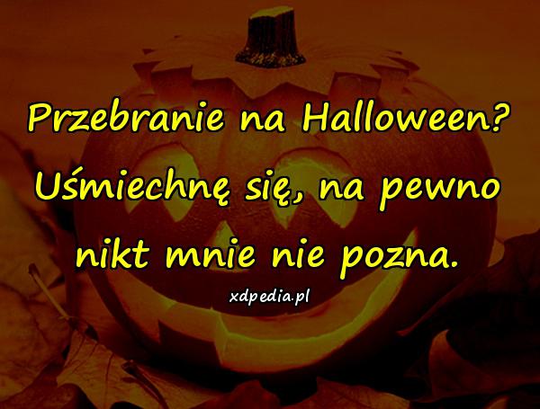 Przebranie na Halloween? Uśmiechnę się, na pewno nikt mnie