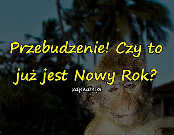 Przebudzenie! Czy to już jest Nowy Rok