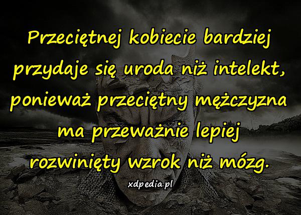 Przeciętnej kobiecie bardziej przydaje się uroda niż