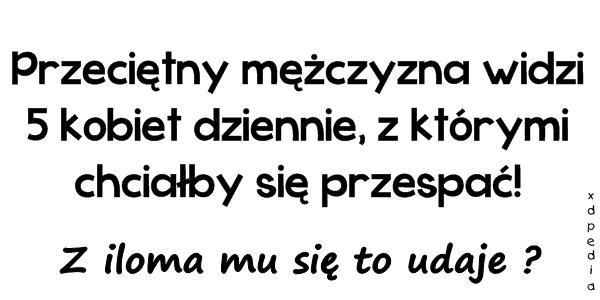 Przeciętny mężczyzna widzi 5 kobiet dziennie, z którymi