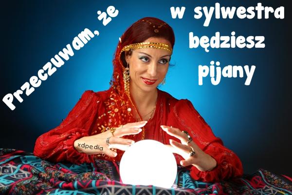 Przeczuwam, że w sylwestra będziesz pijany