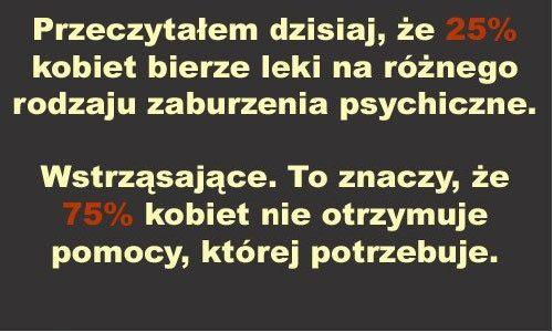 Przeczytałem dzisiaj, że 25% kobiet bierze leki na różnego