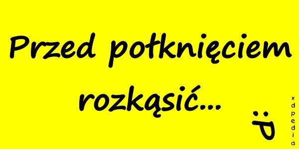 Przed połknięciem rozkąsić