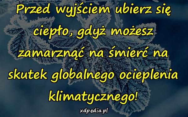 Przed wyjściem ubierz się ciepło, gdyż możesz zamarznąć na