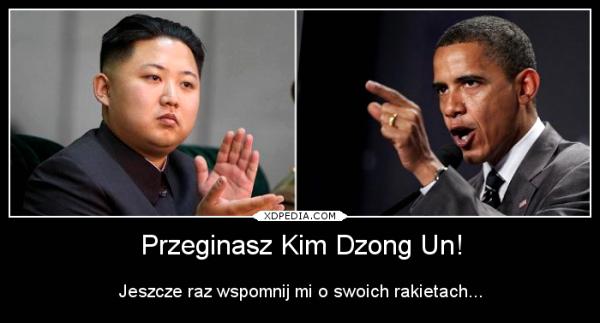 Przeginasz Kim Dzong Un! Jeszcze raz wspomnij mi o swoich