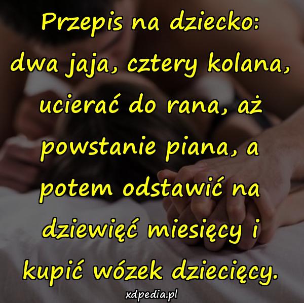 Przepis na dziecko: dwa jaja, cztery kolana, ucierać do