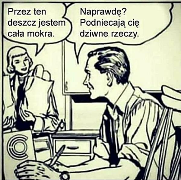 - Przez ten deszcz jestem cała mokra. - Naprawdę