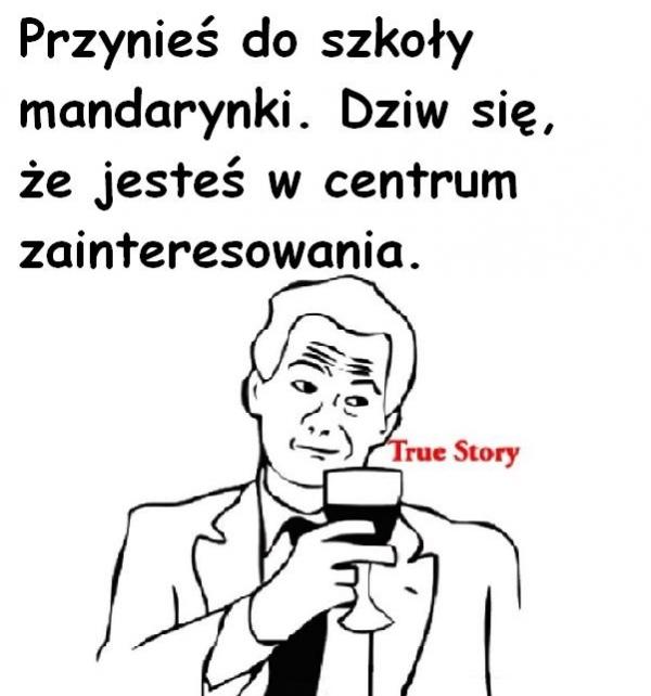 Przynieś do szkoły mandarynki. Dziw się, że jesteś w