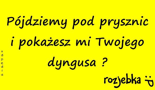 Pójdziemy pod prysznic i pokażesz mi Twojego dyngusa