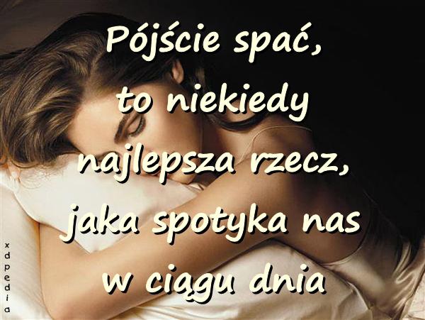 Pójście spać, to niekiedy najlepsza rzecz, jaka spotyka nas