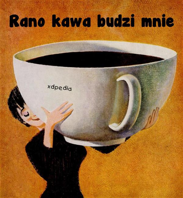 Rano kawa budzi mnie