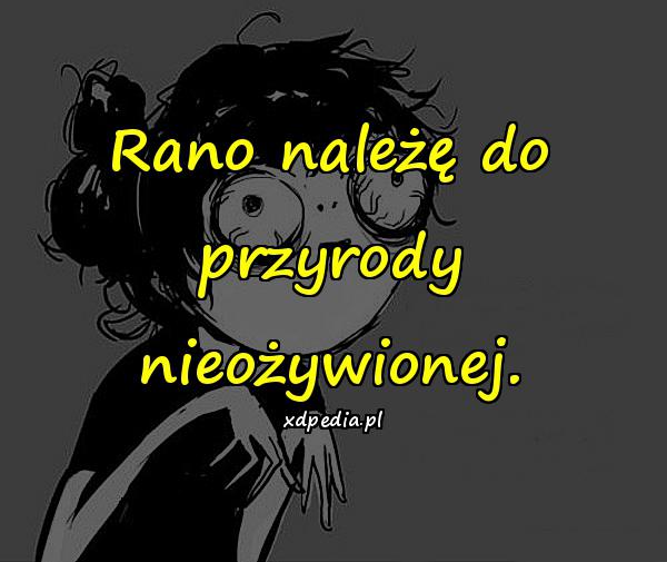 Rano należę do przyrody nieożywionej