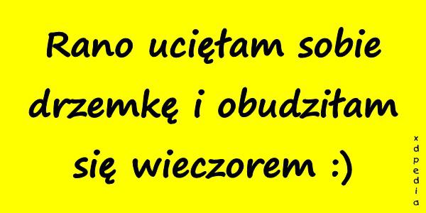 Rano ucięłam sobie drzemkę i obudziłam się wieczorem