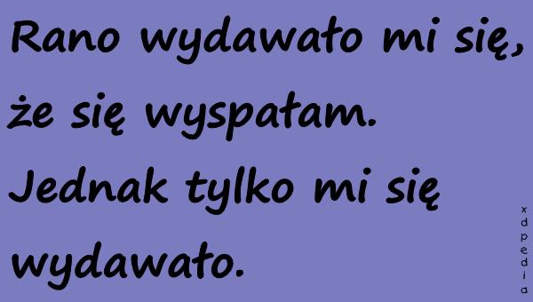 Rano wydawało mi się, że się wyspałam. Jednak tylko mi się