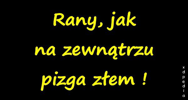 Rany, jak na zewnątrzu pizga złem