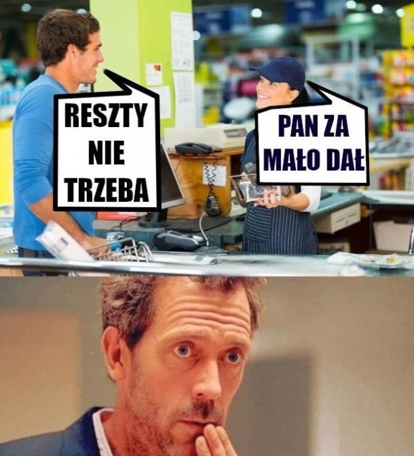 - Reszty nie trzeba - Pan za mało dał