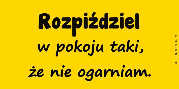 Rozpiździel w pokoju taki, że nie ogarniam