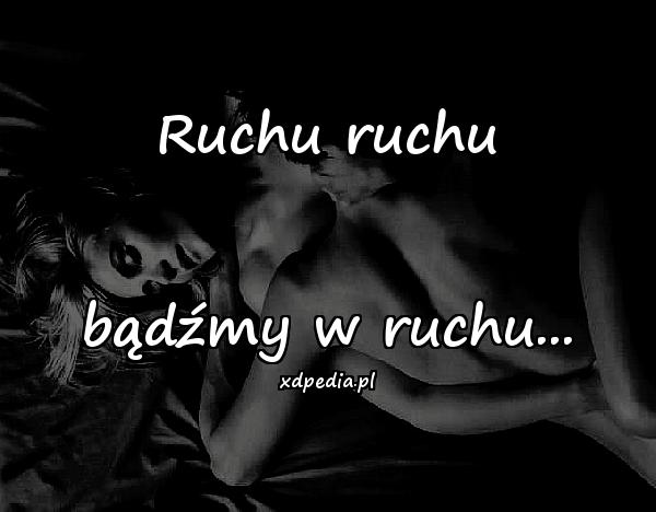 Ruchu ruchu bądźmy w ruchu