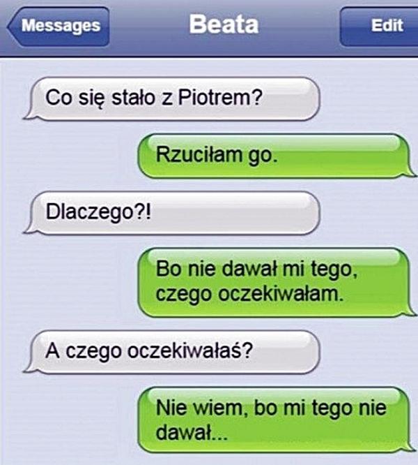 - Rzuciłam go! - Dlaczego? - Bo nie dawał mi tego, czego