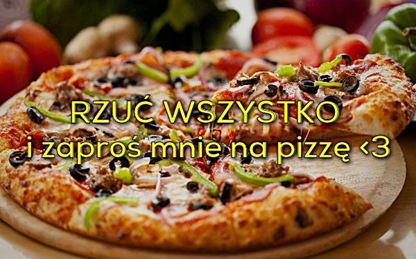 Rzuć wszystko i zaproś mnie na pizzę