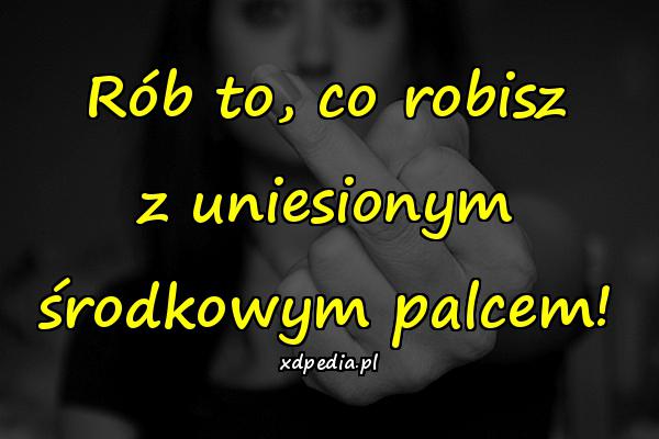 Rób to, co robisz z uniesionym środkowym palcem