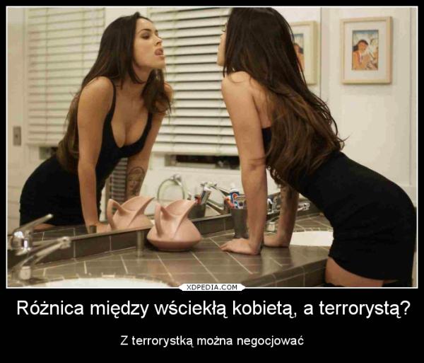 Różnica między wściekłą kobietą, a terrorystą? Z