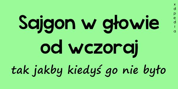 Sajgon w głowie od wczoraj... tak jakby kiedyś go nie było