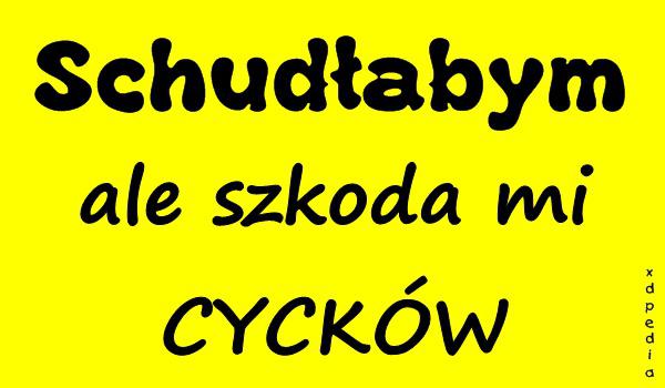 Schudłabym, ale szkoda mi CYCKÓW