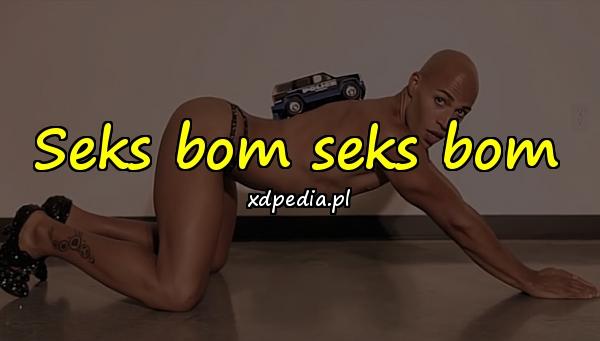 Seks bom seks bom