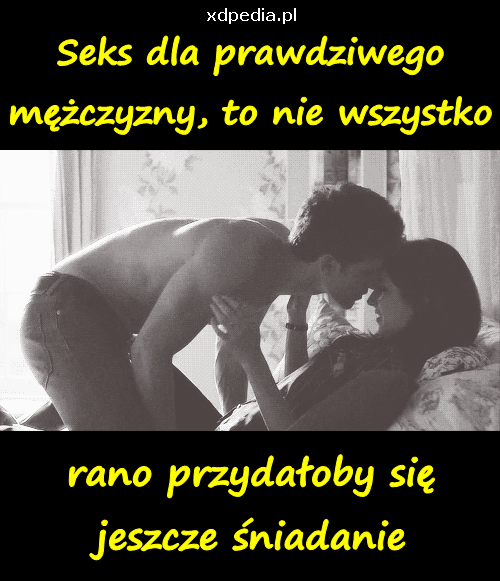Seks dla prawdziwego mężczyzny, to nie wszystko, rano