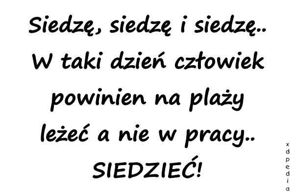 Siedzę, siedzę i siedzę.. W taki dzień człowiek powinien na