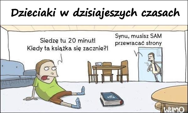 - Siedzę tu 20 minut! Kiedy ta książka się zacznie?! - Synu